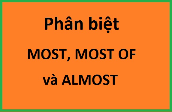 MOST, MOST OF, VÀ ALMOST - phân biệt những cấu trúc dễ nhầm lẫn - Luyện ...